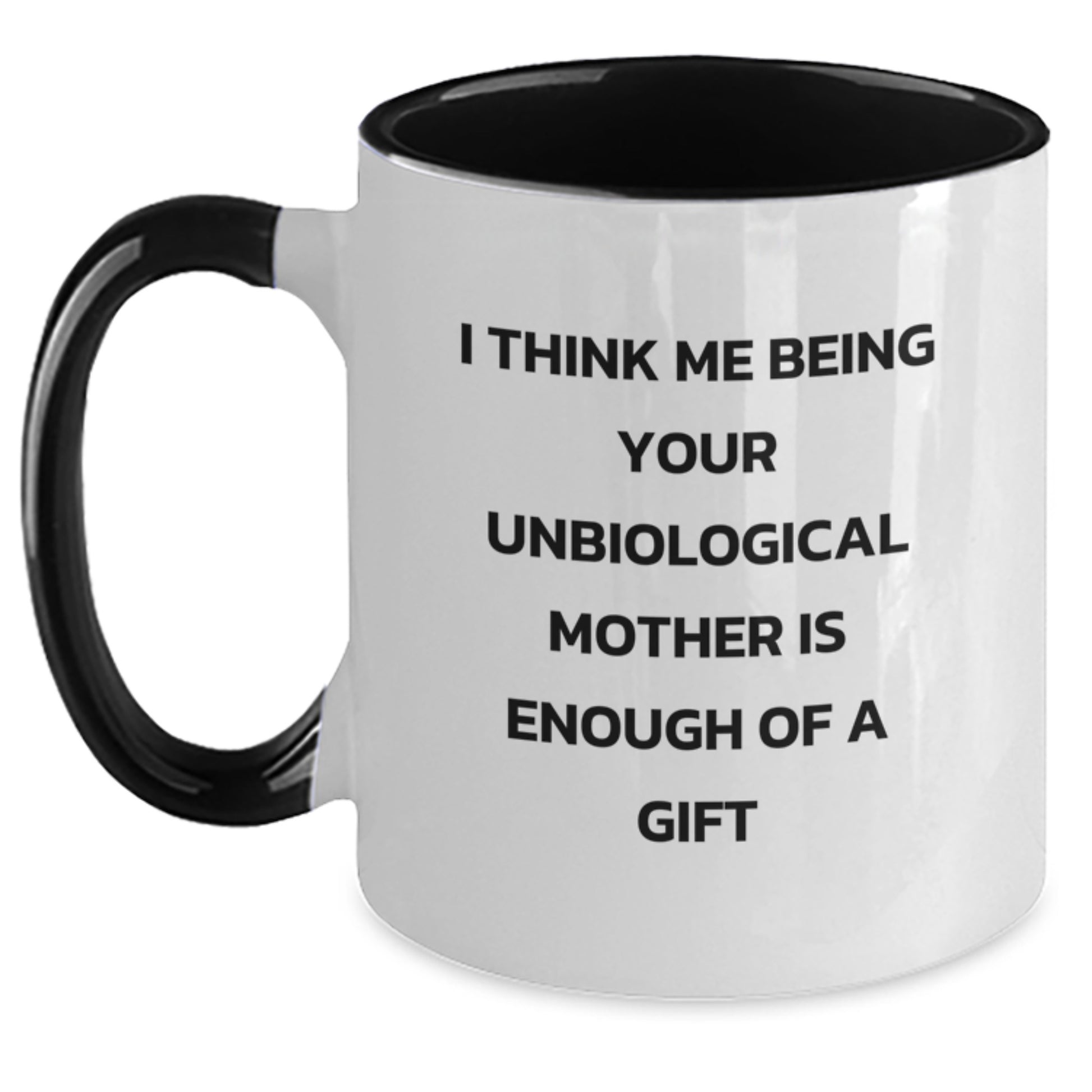 Funny Unbiological Mother Gifts from Family, Unique Two Tone Coffee Mugs for Graduation - I Think Me Being Your Unbiological Mother Is Enough Of A Gift - Main