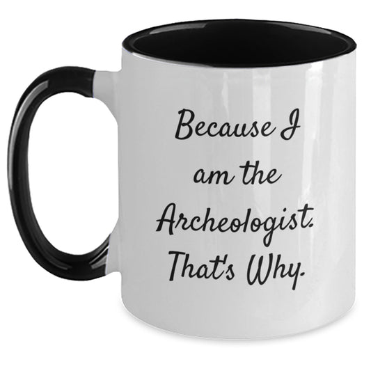 Archeologist Gifts, Because I Am The Archeologist. That's Why., Funny Birthday Two Tone Coffee Mug, Gifts from Friends for Archeologist - Main