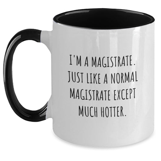 Magistrate Humor Gifts from Friends for Birthday Unique Gifts - I'm A Magistrate. Just Like A Normal Magistrate Except Much Hotter. Two Tone Coffee Mug - Main