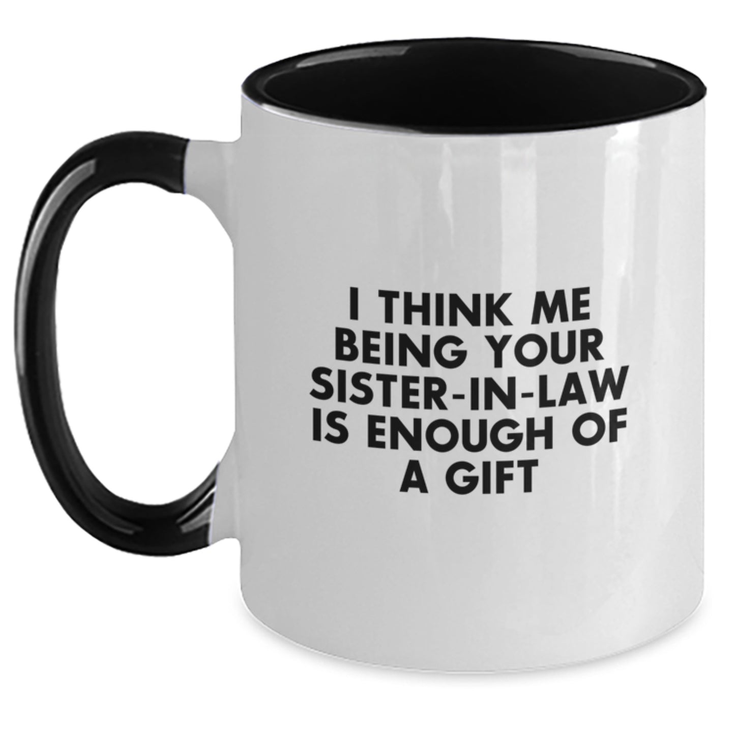 Funny Sister-in-law Gifts, Two Tone Coffee Mug, I Think Me Being Your Sister-in-law Is Enough Of A Gift, Unique Graduation Gifts from Family - Main