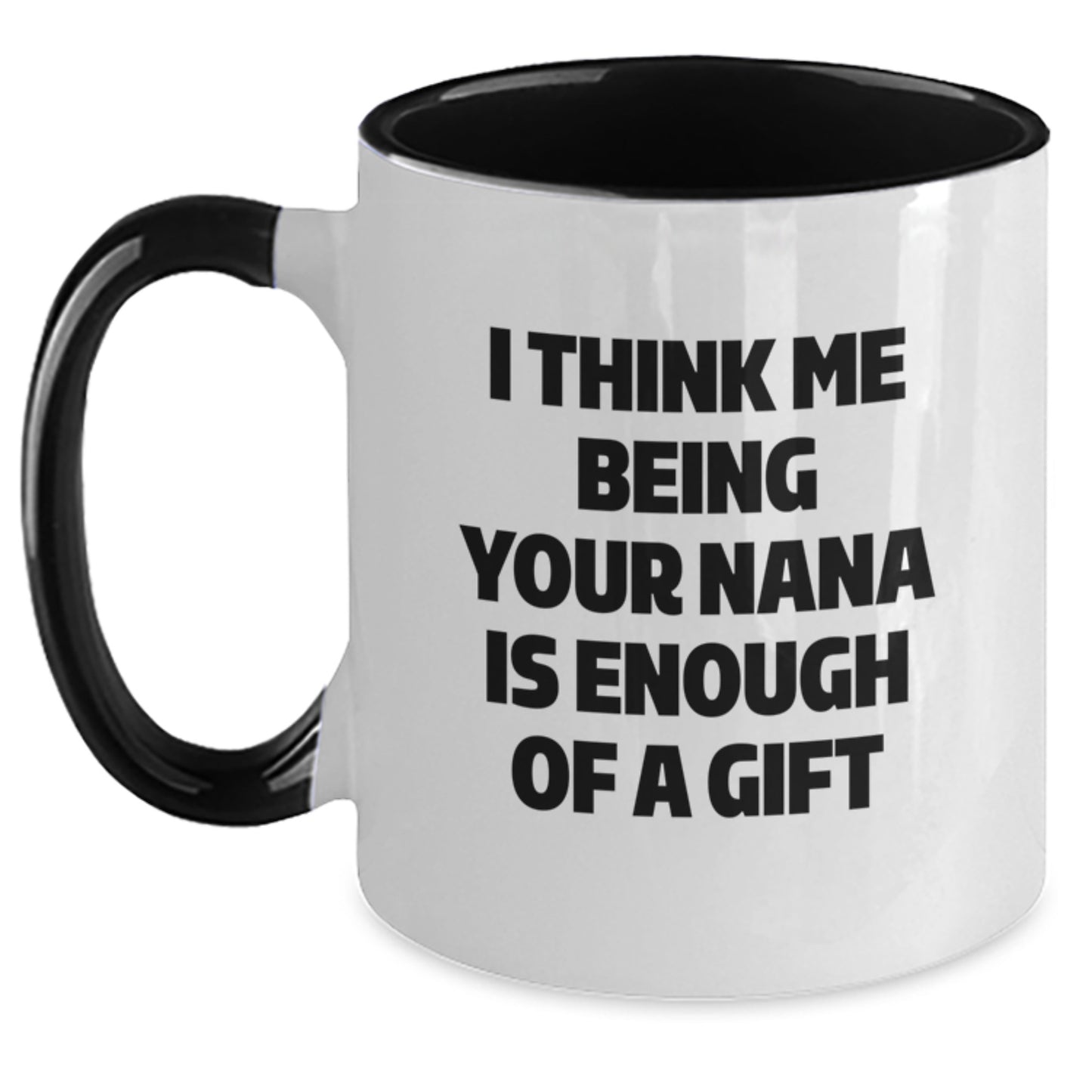 Funny Nana Gifts from Family Members for Graduation Unique Gifts - I Think Me Being Your Nana Is Enough Of A Gift Two Tone Coffee Mug - Main