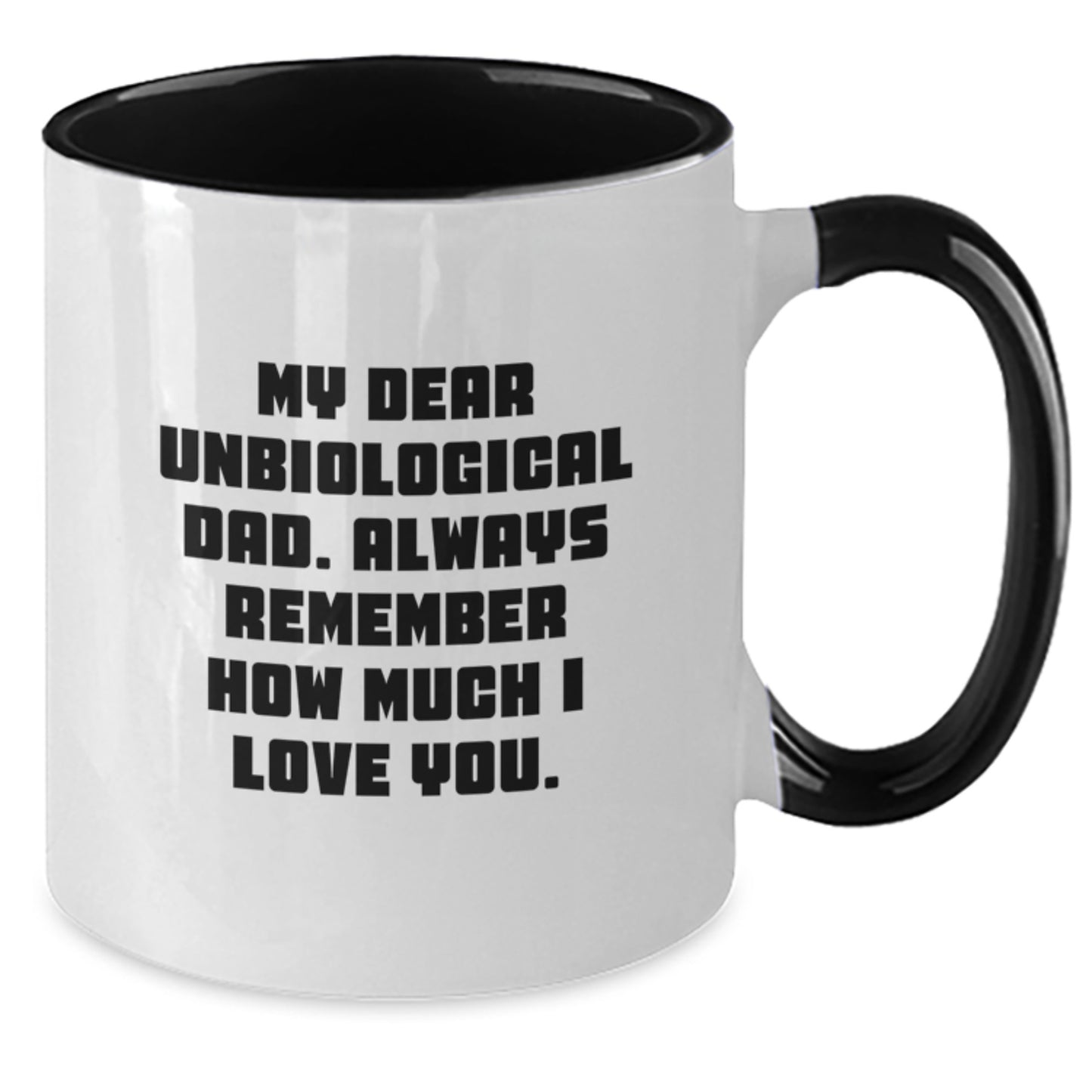 Funny Unbiological Dad Gifts from Family, Unique Two Tone Coffee Mug with My Dear Unbiological Dad. Always Remember How Much I Love You. Quote on Mother's Day - Additional
