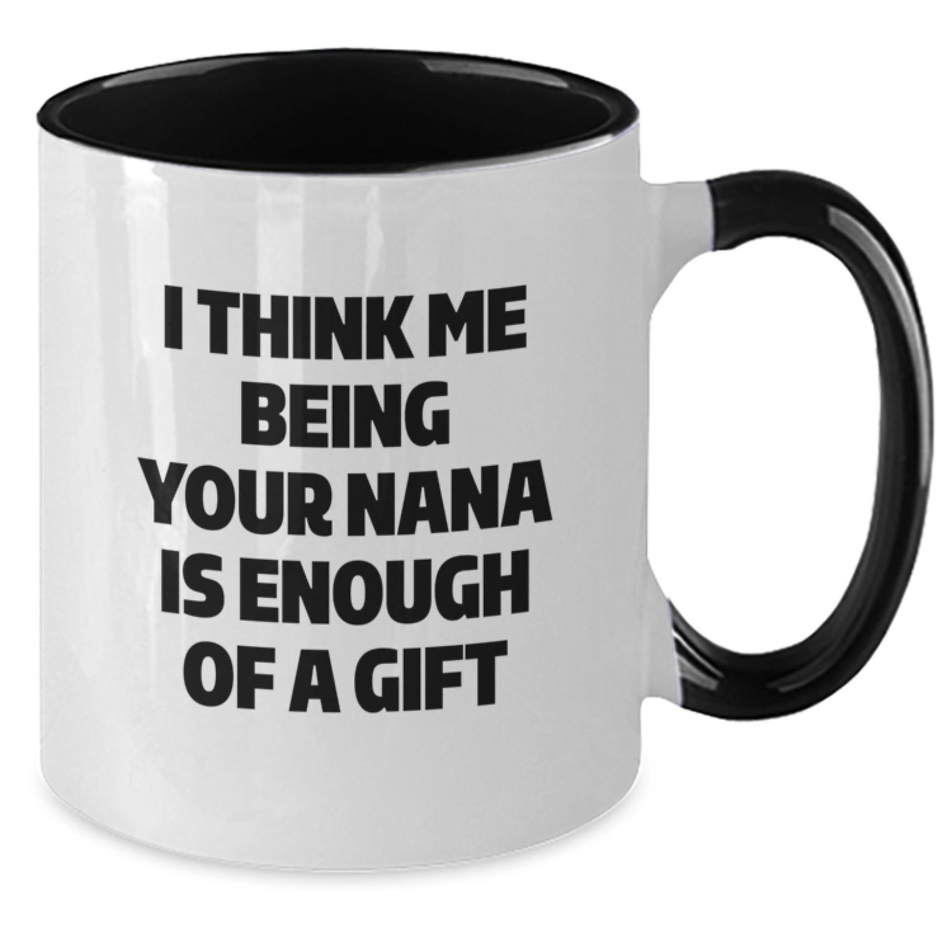 Funny Nana Gifts from Family Members for Graduation Unique Gifts - I Think Me Being Your Nana Is Enough Of A Gift Two Tone Coffee Mug - Additional