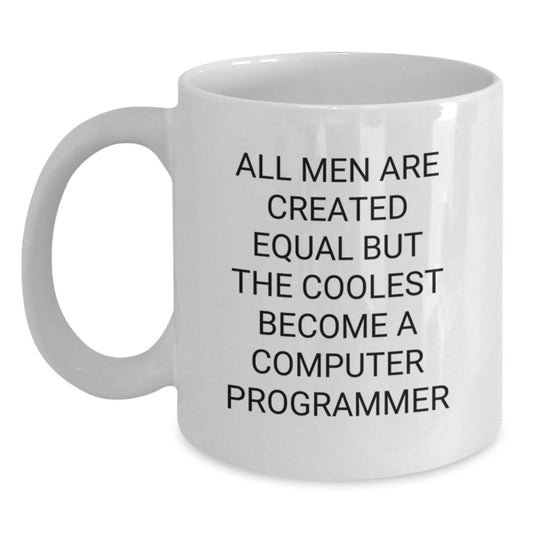 Funny Computer Programmer Gifts, White Coffee Mug, 'All Men Are Created Equal But The Coolest Become A Computer Programmer', Christmas Unique Presents from Men to Computer Programmer Friends - Main