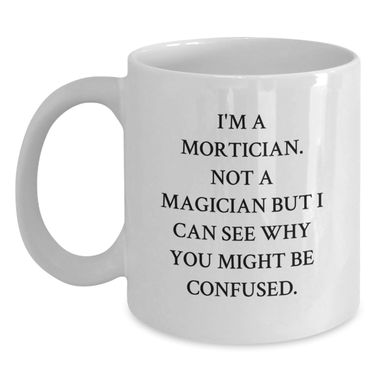 Mortician Gifts, Funny Quote White Coffee Mug, Gifts from Friends for Mortician, Unique Birthday Unique Gifts - Main