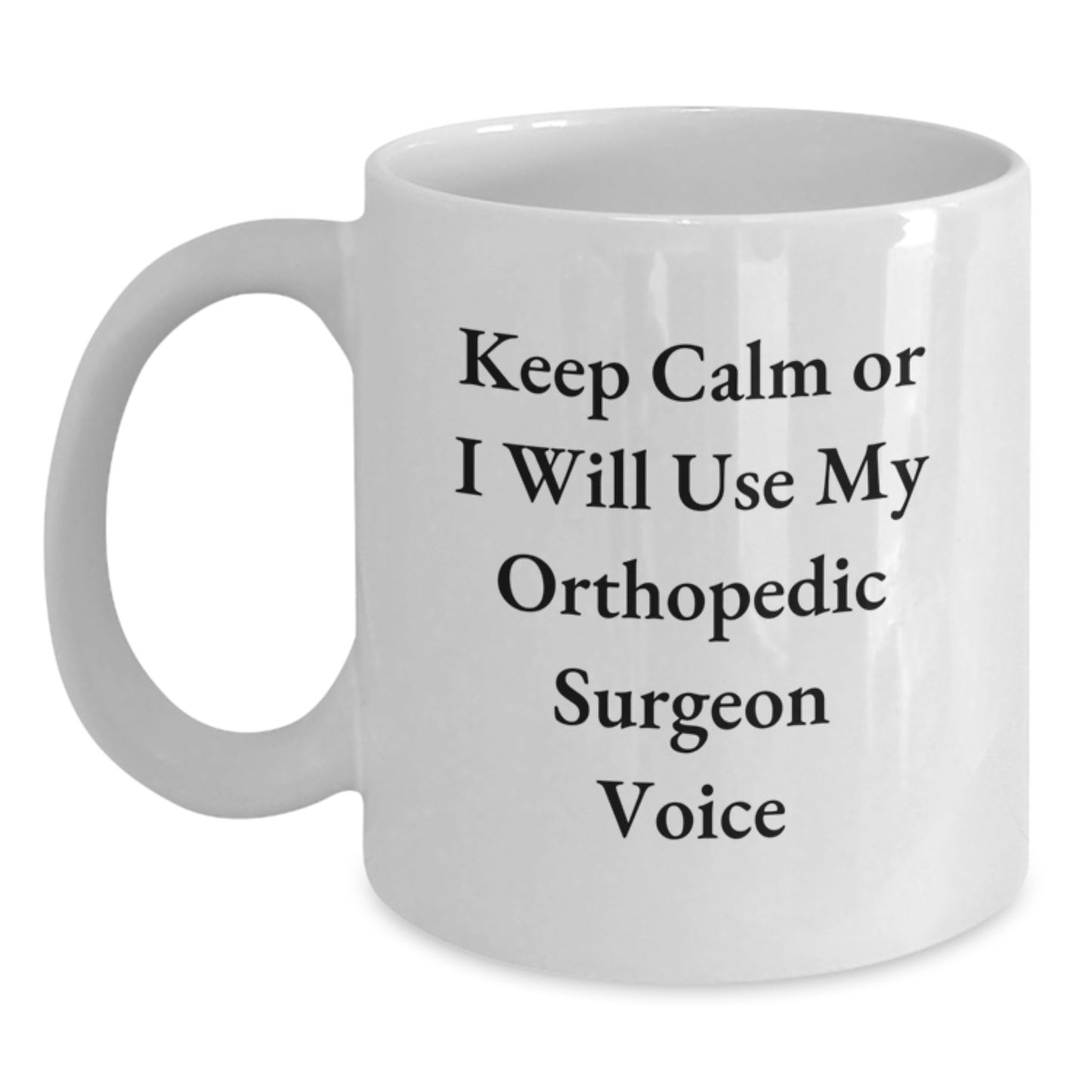 Funny Orthopedic Surgeon Gifts from Friends - White Coffee Mug - Keep Calm Or I Will Use My Orthopedic Surgeon Voice - Main