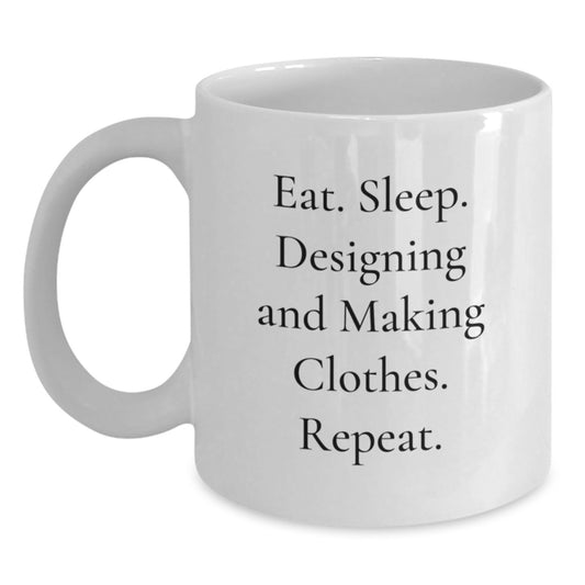 Designing and Making Clothes Funny Quote Gifts, White Coffee Mug for Designing and Making Clothes Enthusiasts, Gifts from Family and Friends, Perfect Birthday Unique Gift Idea - Main