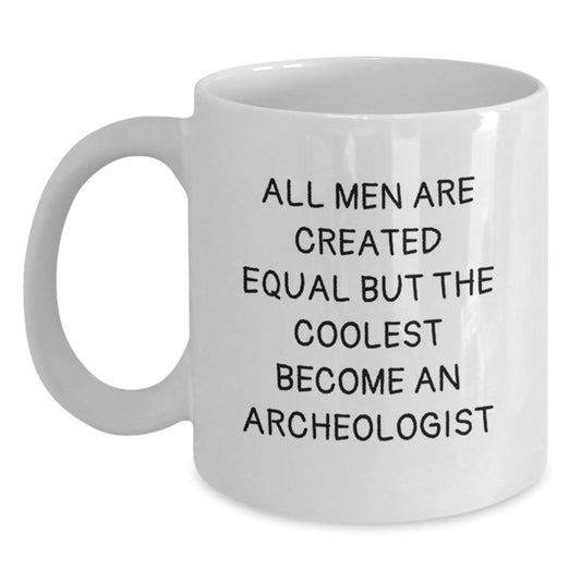 Funny Archeologist White Coffee Mug Gifts from Friends for Graduation Unique - All Men Are Created Equal But The Coolest Become An Archeologist - Main