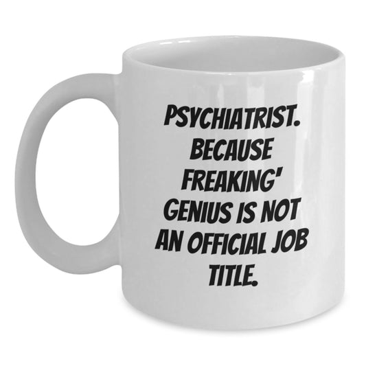 Funny Gifts from Men for Psychiatrist Mother's Day Unique White Coffee Mug, Because Freaking' genius Is Not An Official Job Title. - Main