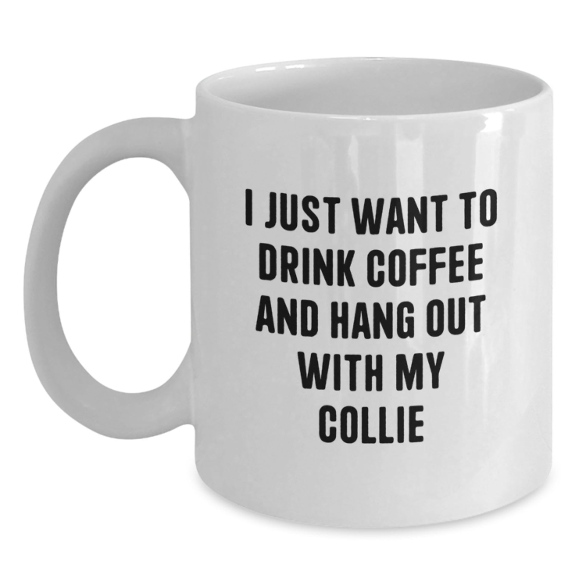Collie Dog Lovers Funny Coffee Mug Gifts from Friends to Family Birthday Quotes, I Just Want To Drink Coffee And Hang Out With My Collie, White Ceramic Mugs for Men Women - Main