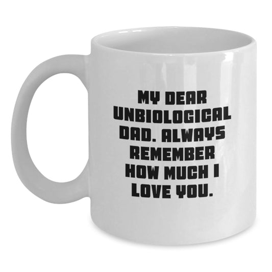 Funny Unbiological Dad Gifts from Men, White Coffee Mug, My Dear Unbiological Dad. Always Remember How Much I Love You. for Mother's Day Unique Gifts - Main