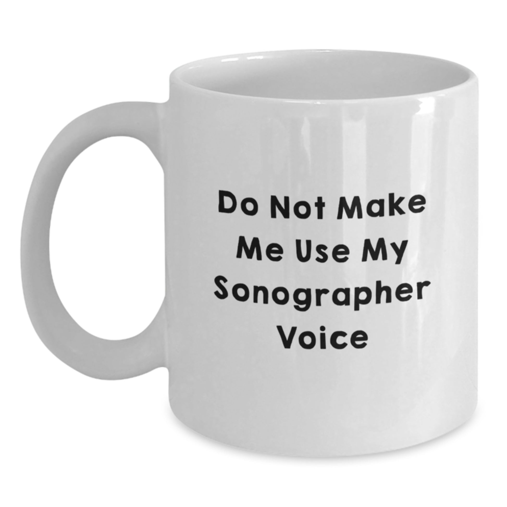 Funny Sonographer Gifts from Men for Sonographer - White Coffee Mug - 'Do Not Make Me Use My Sonographer Voice' - Main