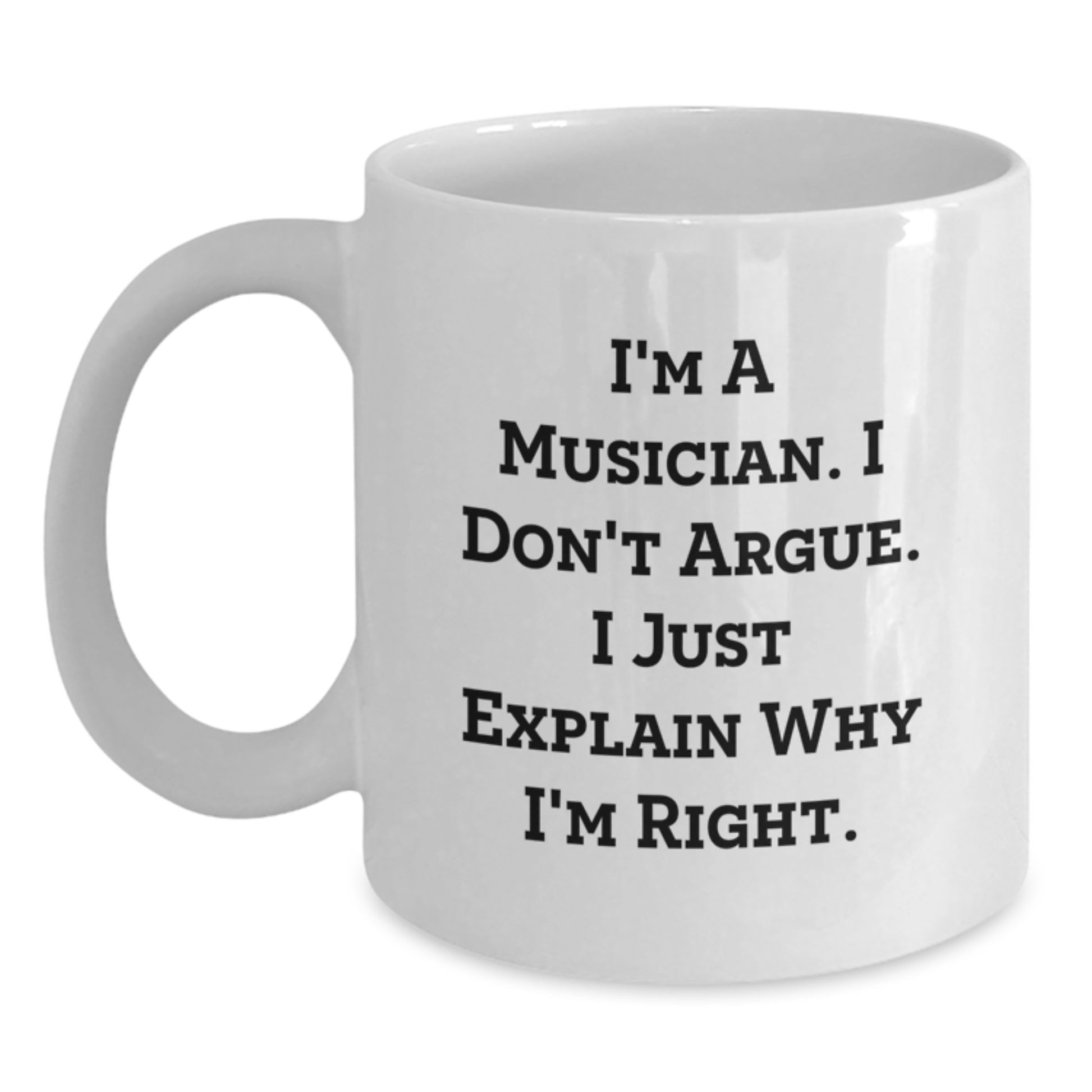 Funny Musician Gifts from Friends, White Coffee Mug for Musician Graduation Unique Gifts, I'm A Musician. I Don't Argue. I Just Explain Why I'm Right. - Main