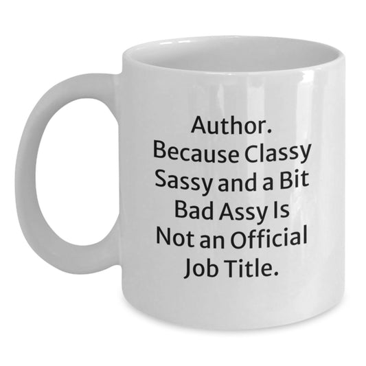Funny Author Gifts from Friends, Graduation Unique Mugs for Author, White Coffee Cup Quote - 'Author. Because Classy Sassy And A Bit Fearlessy Is Not An Official Job Title.' - Main