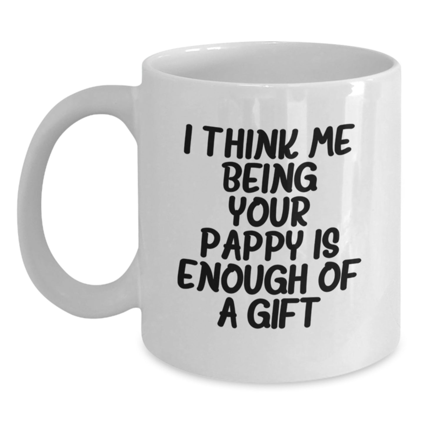 Funny Pappy Gifts for Men, Gifts from Family to Pappy, White Coffee Mug with I Think Me Being Your Pappy Is Enough Of A Gift - Main