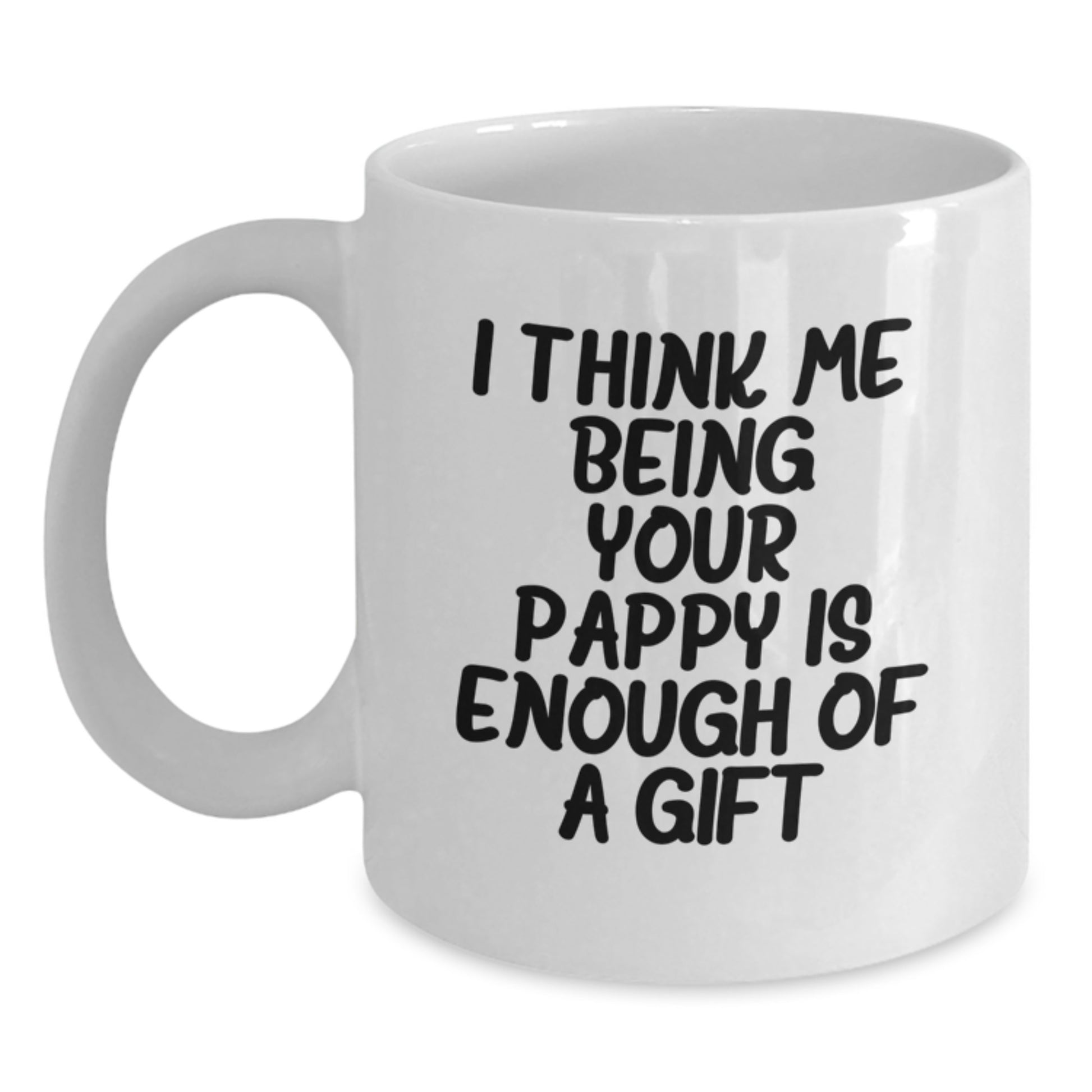 Funny Pappy Gifts for Men, Gifts from Family to Pappy, White Coffee Mug with I Think Me Being Your Pappy Is Enough Of A Gift - Main