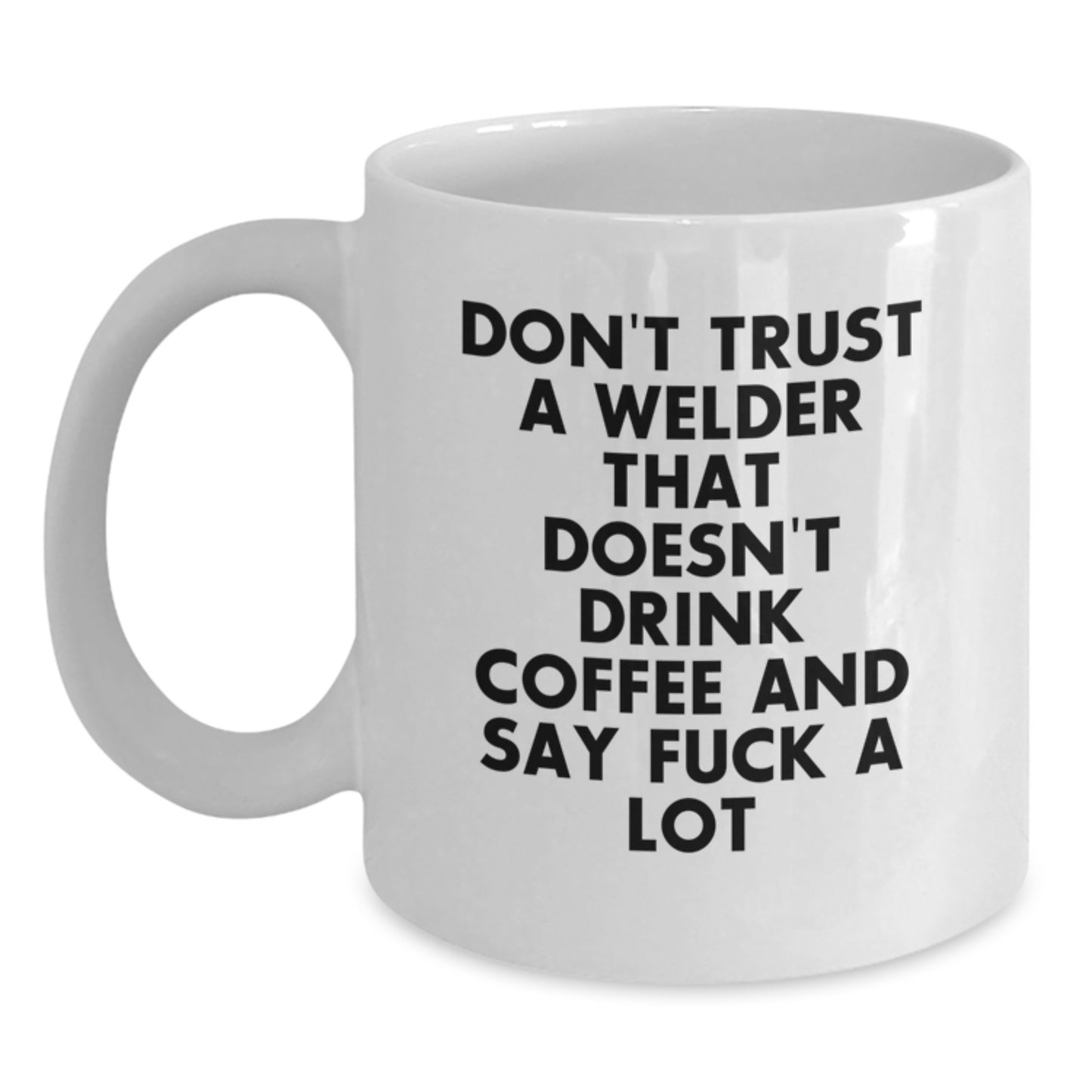 Funny Welder Gifts from Men to Friends for Graduation Unique Unique Coffee Mug Ideas, 'Don't Trust A Welder That Doesn't Drink Coffee And Say F*** A Lot' - Main