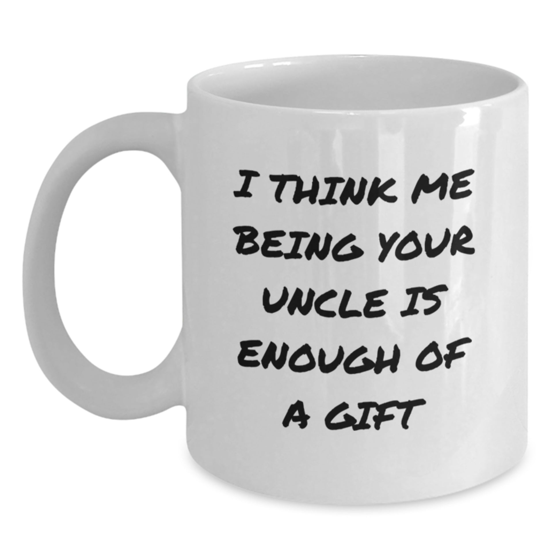 Funny Uncle Gifts from Men to Uncle for Graduation Unique White Coffee Mugs - I Think Me Being Your Uncle Is Enough Of A Gift, White Coffee Mug for Uncle, Funny White Coffee Mug - Main