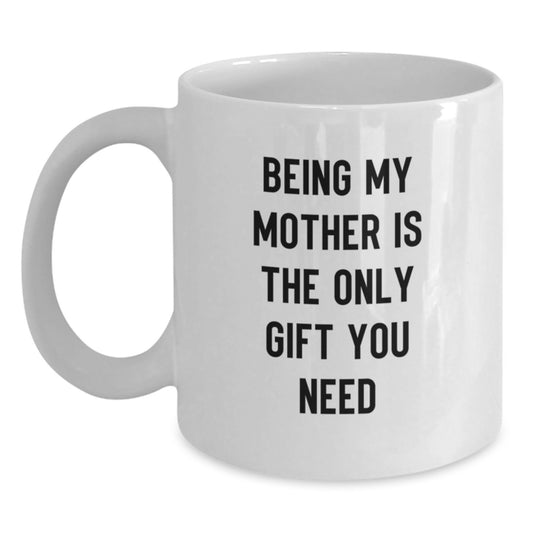 Funny Mother Graduation Gift from Mom, 'Being My Mother Is The Only Gift You Need' White Coffee Mug - Main