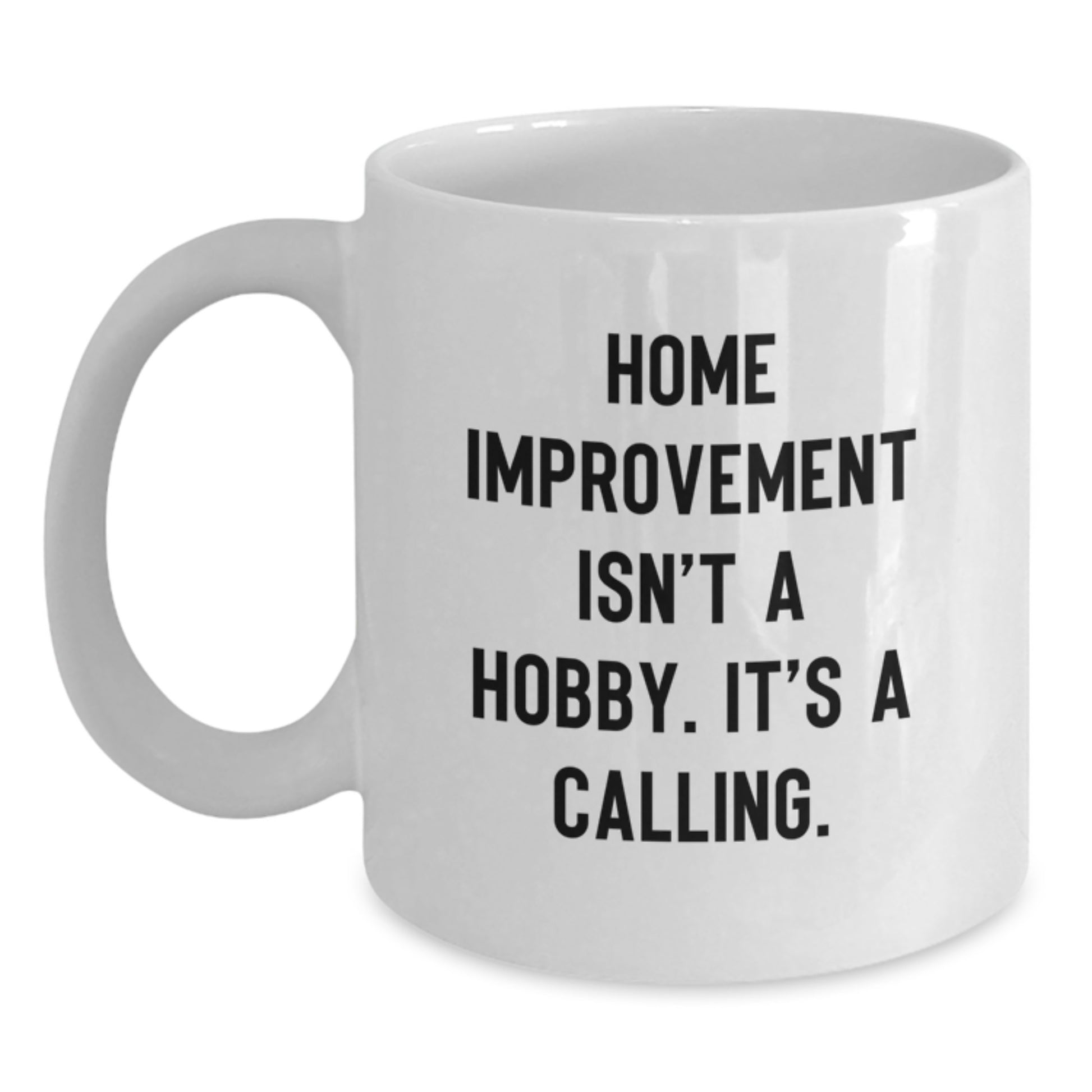 Unique Home Improvement Gifts for the Graduate - Home Improvement Isn't A Hobby, It's A Calling White Coffee Mug - Main