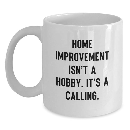Unique Home Improvement Gifts for the Graduate - Home Improvement Isn't A Hobby, It's A Calling White Coffee Mug - Main