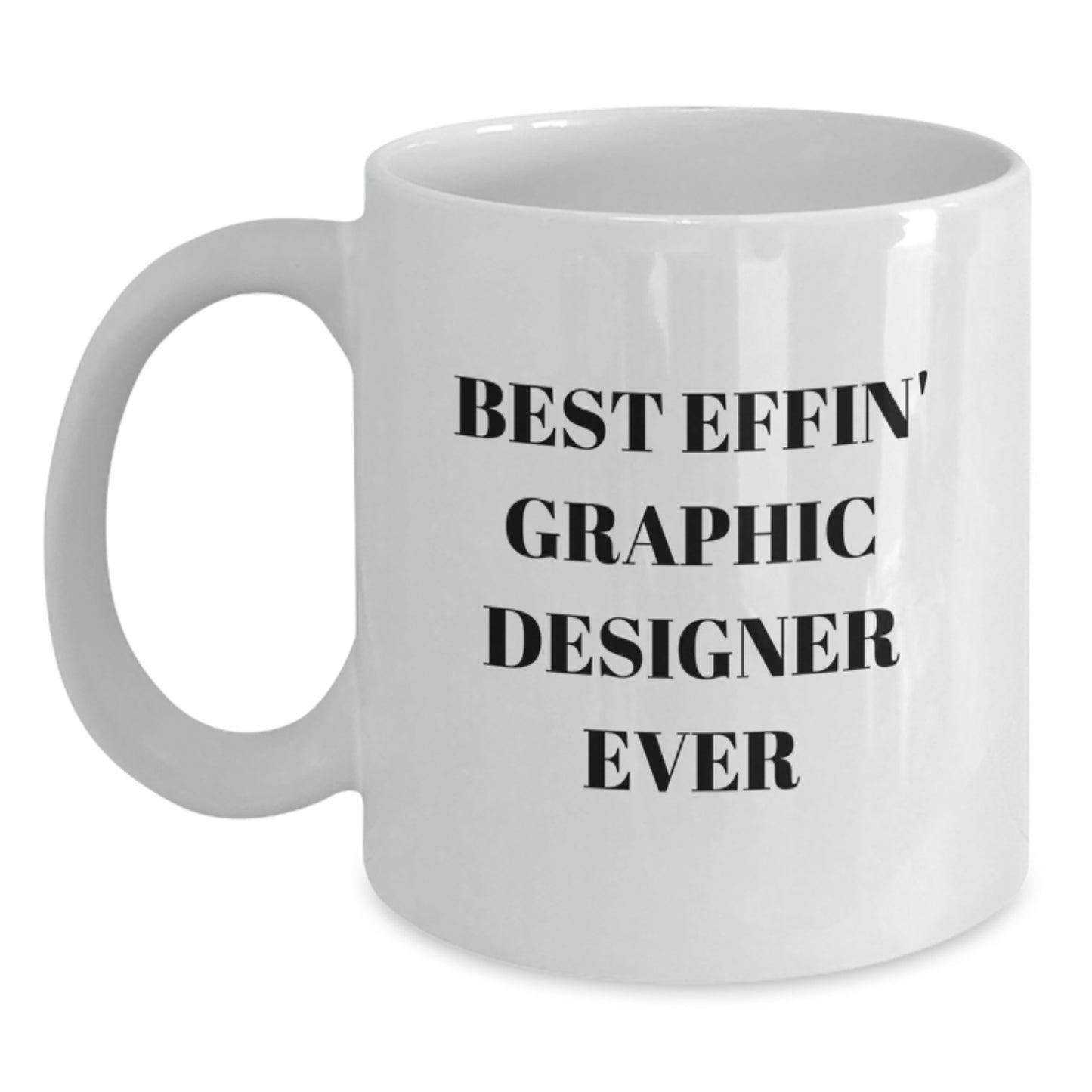Funny Graphic Designer Gifts for Men - Best Effin' Graphic Designer Ever - White Coffee Mug for Graphic Designers Graduation - Main