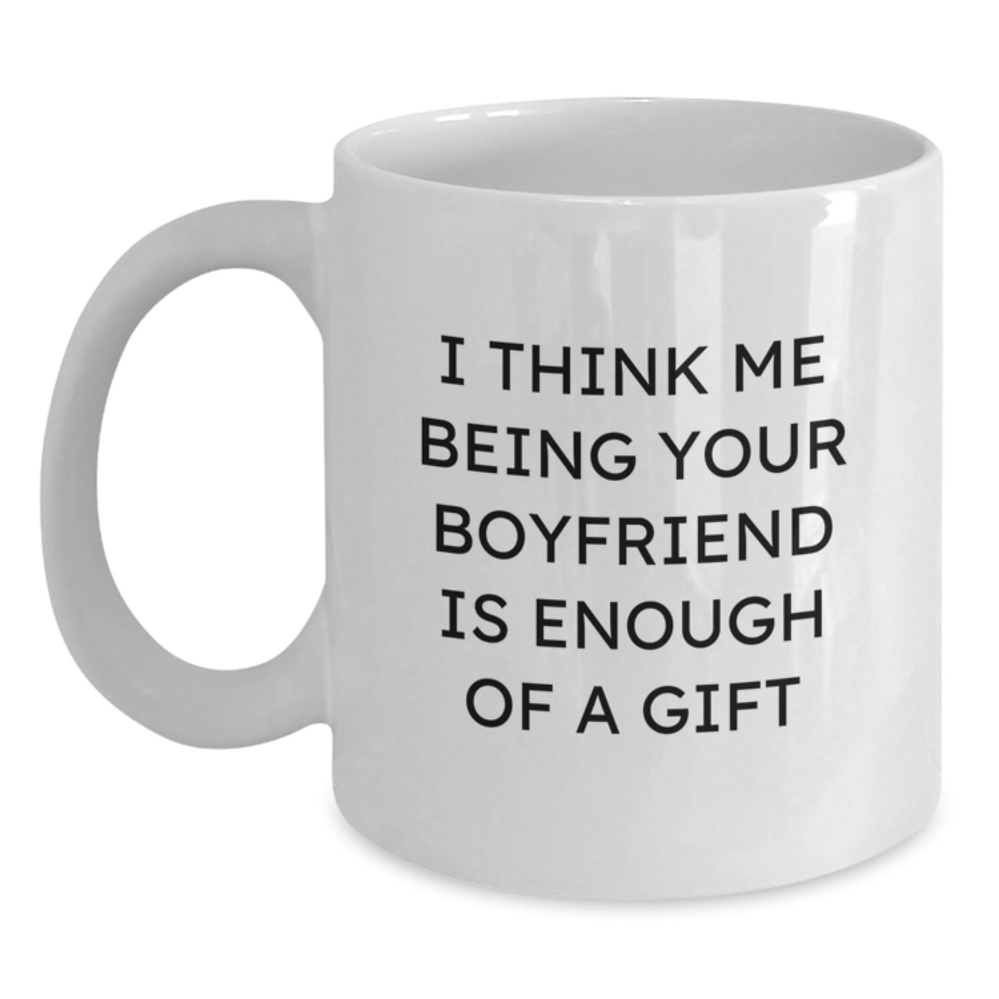 Funny Sweetheart Gifts from You - White Coffee Mug for Him - Unique Graduation, I Think Me Being Your Sweetheart Is Enough Of A Gift - Main