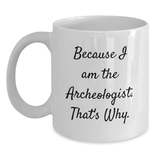 Archeologist Fun Gifts from Friends, Archeologist Women, or Coworkers - Because I Am The Archeologist. That's Why. - White Coffee Mug, Birthday Unique Gifts - Main