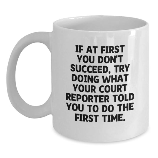 Funny Court Reporter Gifts from Friends for Birthday Unique Court Reporter White Coffee Mugs, 'If At First You Don't Succeed, Try Doing What Your Court Reporter Told You To Do The First Time.' - Main