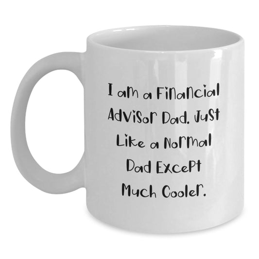Funny Financial Advisor Dad Gifts for Him - White Coffee Mug, Perfect for Birthday, 'I Am A Financial Advisor Dad. Just Like A Normal Dad Except Much Cooler.' - Main