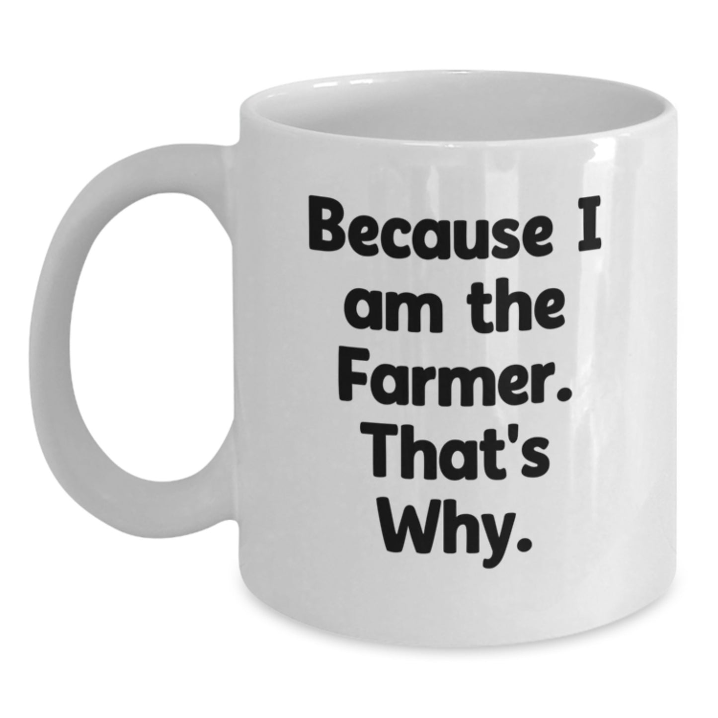 Funny Farmer Gifts, Because I Am The Farmer. That's Why., White Coffee Mug, Birthday Unique Gifts from Family to Men, Perfect for Farmers and Farming Enthusiasts - Main