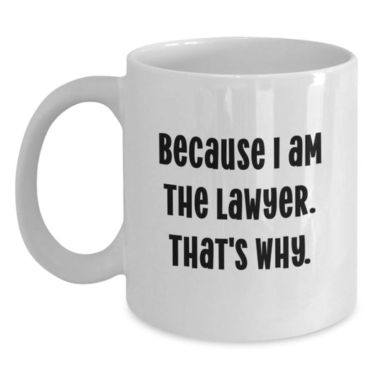 Funny Lawyer Gifts, Because I Am The Lawyer. That's Why., White Coffee Mug for Birthday, Gifts from Men to Lawyer, Unique Birthday Unique Gifts - Main