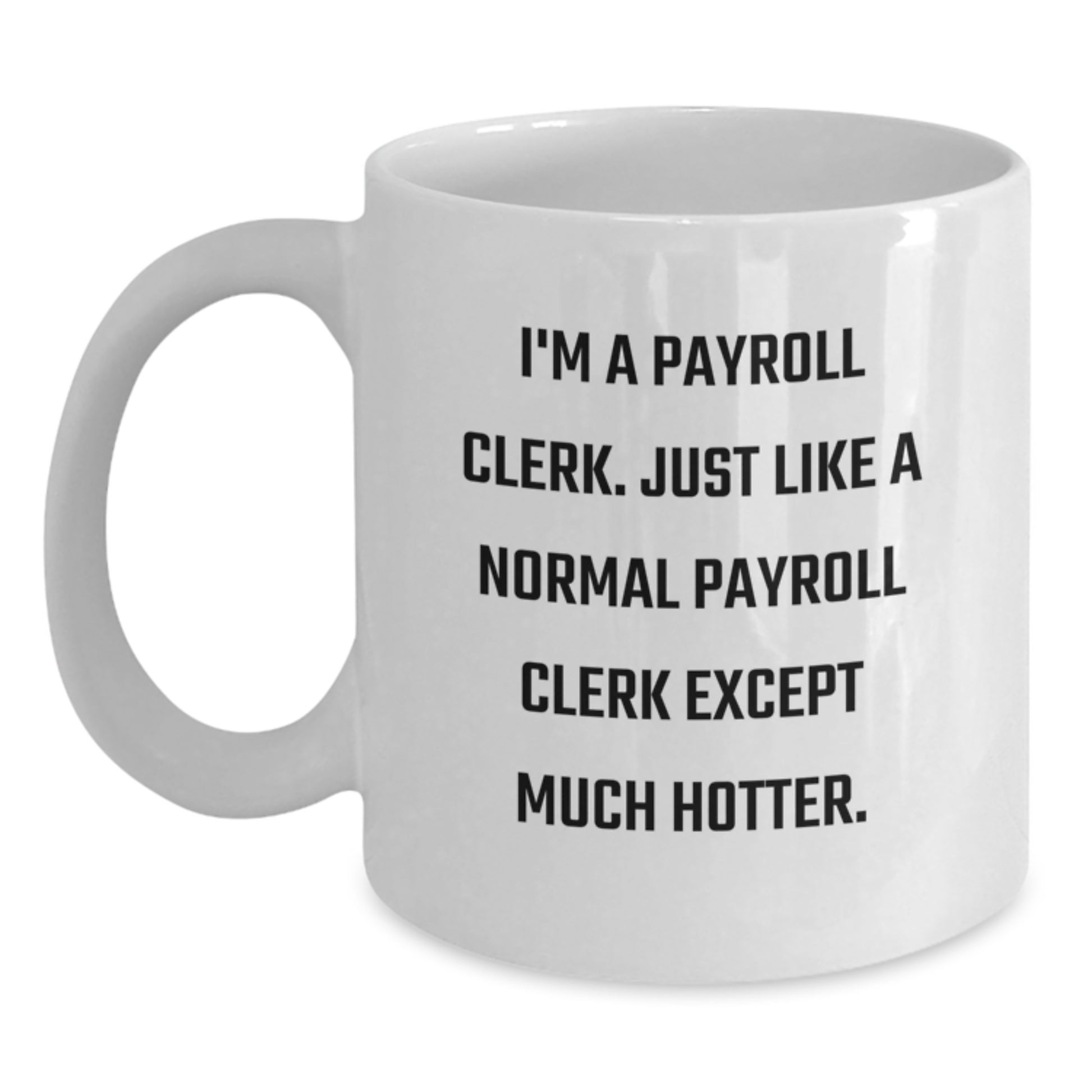 Funny Payroll Clerk Gifts for Men, 'I'm A Payroll Clerk. Just Like A Normal Payroll Clerk Except Much Hotter.' White Coffee Mug, Father's Day Unique Gift Ideas from Friends - Main