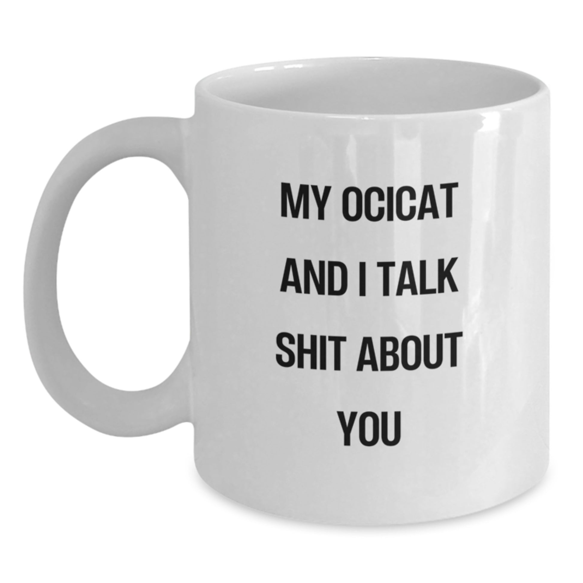Funny Ocicat Gifts for Men, White Coffee Mugs from Friends, My Ocicat And I Talk Shit About You Quote, Funny Christmas Unique - Main