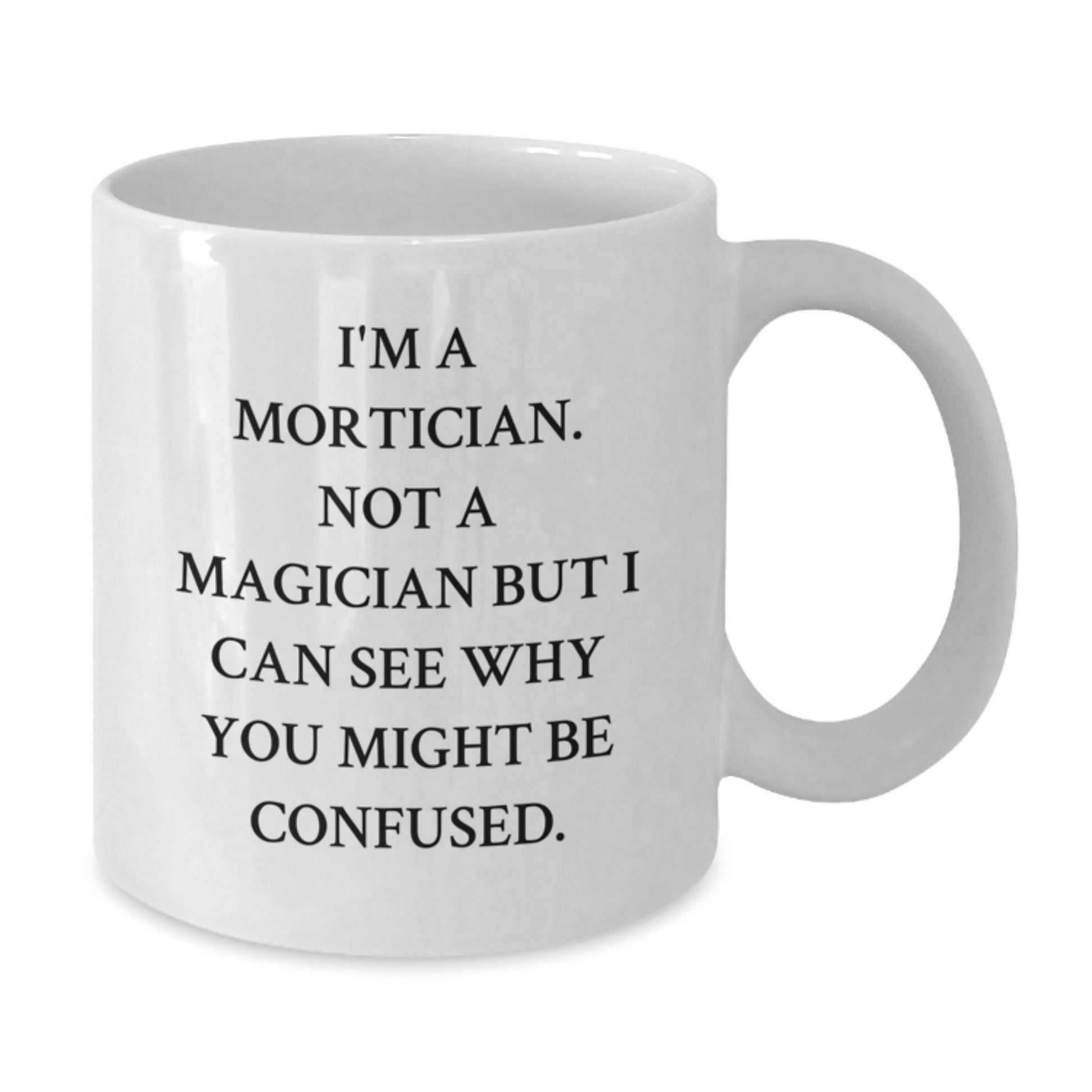 Mortician Gifts, Funny Quote White Coffee Mug, Gifts from Friends for Mortician, Unique Birthday Unique Gifts - Additional