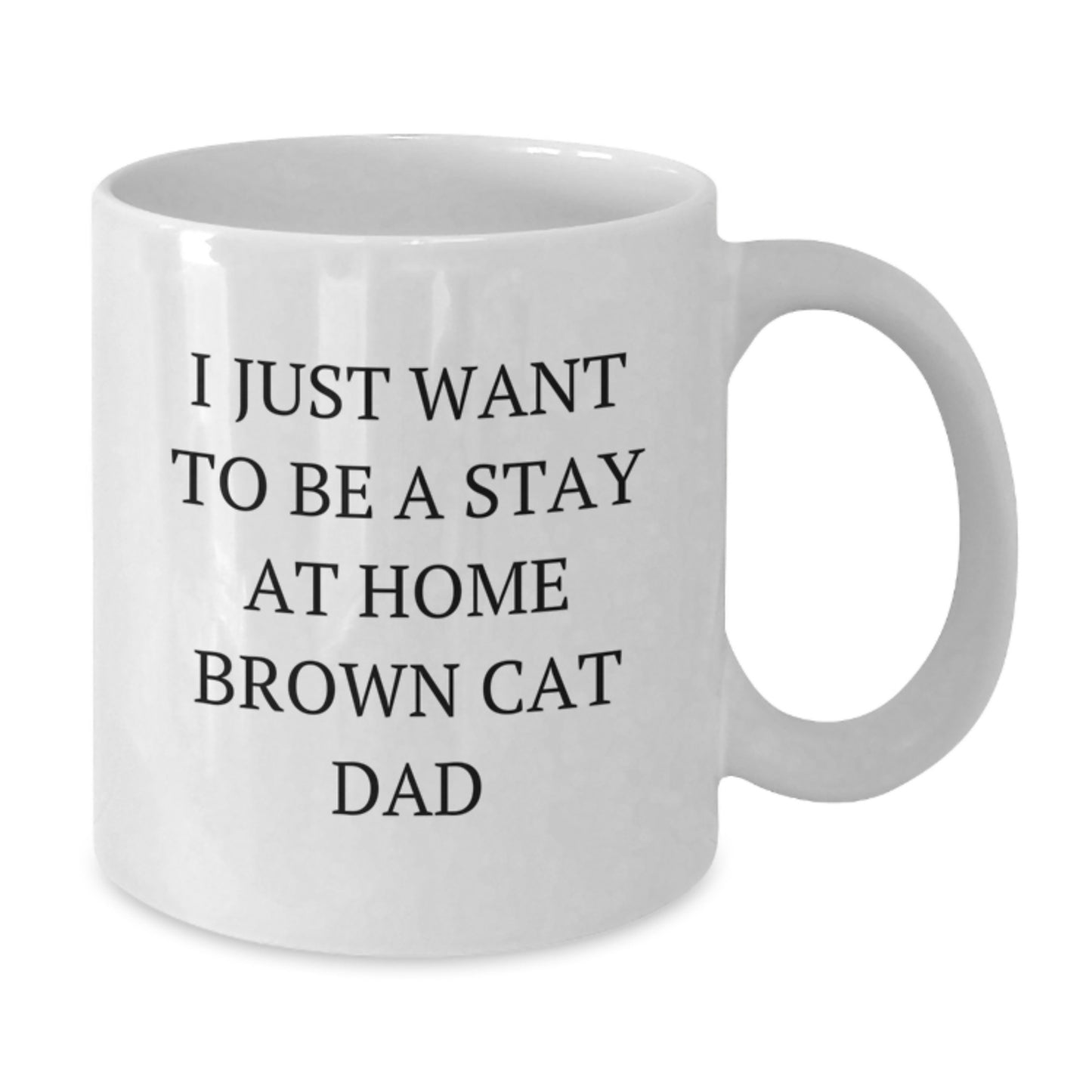 Funny Brown Cat Dad Gifts for Graduation - White Coffee Mug from Men, Women, Family, Friends, Coworkers - I Just Want To Be A Stay At Home Brown Cat Dad - Additional