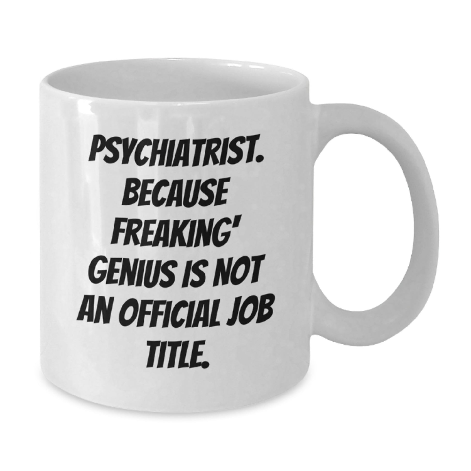 Funny Gifts from Men for Psychiatrist Mother's Day Unique White Coffee Mug, Because Freaking' genius Is Not An Official Job Title. - Additional