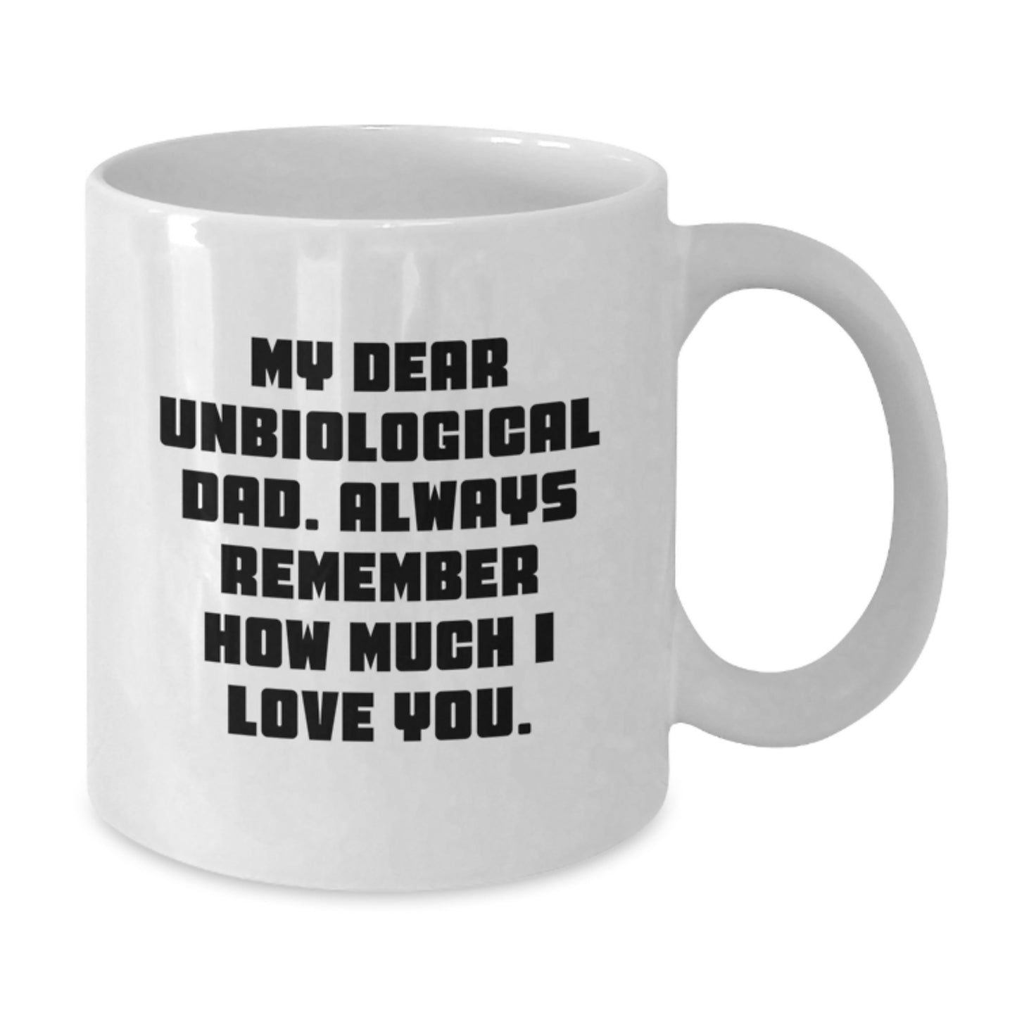 Funny Unbiological Dad Gifts from Men, White Coffee Mug, My Dear Unbiological Dad. Always Remember How Much I Love You. for Mother's Day Unique Gifts - Additional