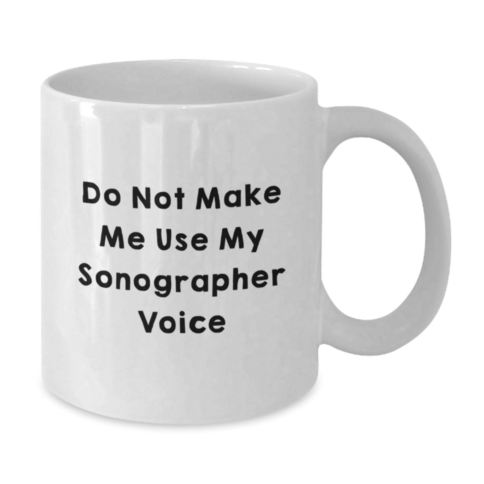 Funny Sonographer Gifts from Men for Sonographer - White Coffee Mug - 'Do Not Make Me Use My Sonographer Voice' - Additional