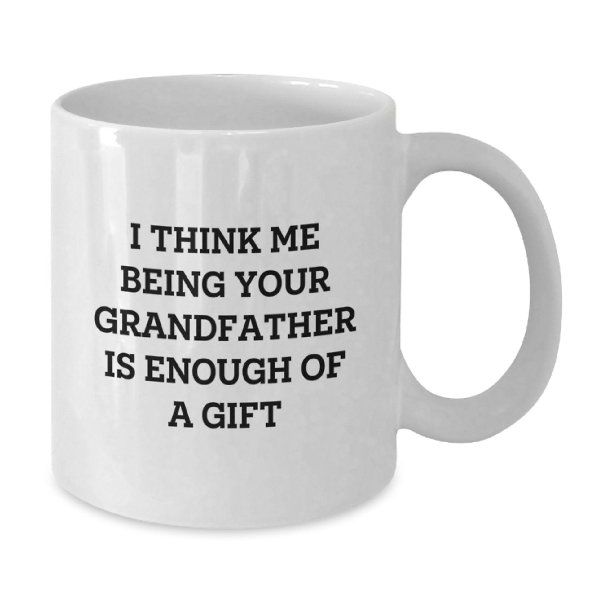 Funny Grandfather Gifts, Grandfather White Coffee Mug, I Think Me Being Your Grandfather Is Enough Of A Gift, Unique Graduation Gifts for Men Grandfather - Additional