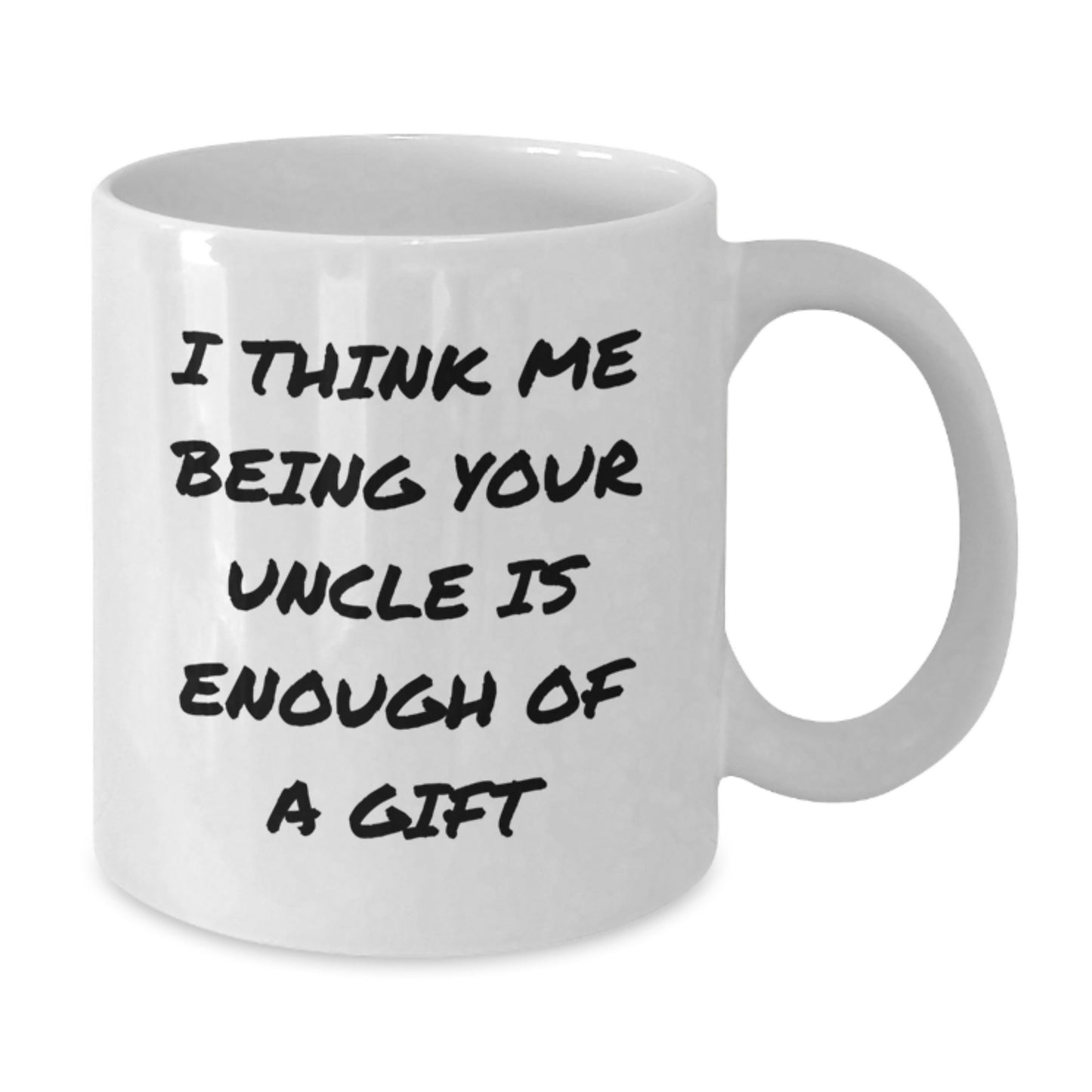 Funny Uncle Gifts from Men to Uncle for Graduation Unique White Coffee Mugs - I Think Me Being Your Uncle Is Enough Of A Gift, White Coffee Mug for Uncle, Funny White Coffee Mug - Additional