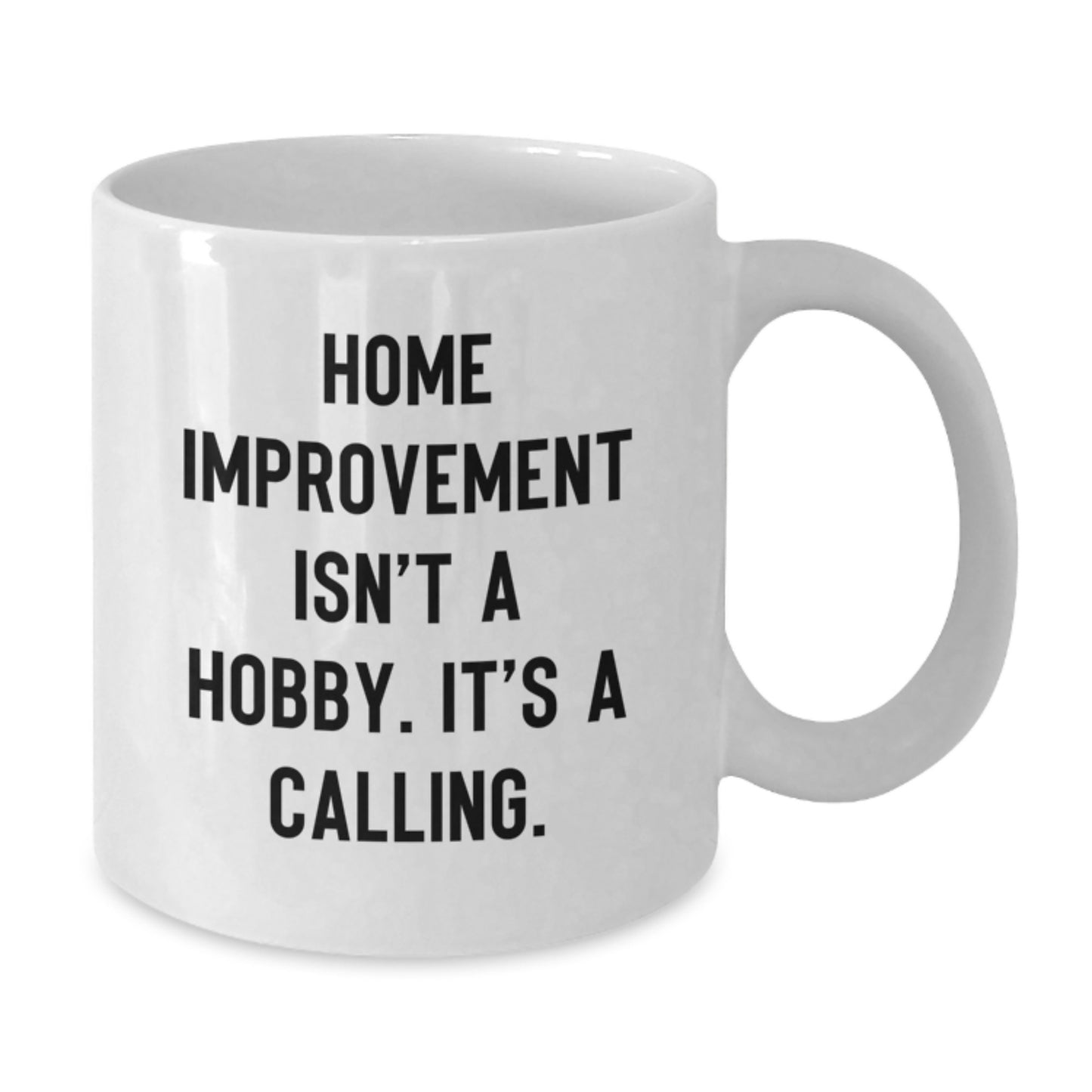 Unique Home Improvement Gifts for the Graduate - Home Improvement Isn't A Hobby, It's A Calling White Coffee Mug - Additional