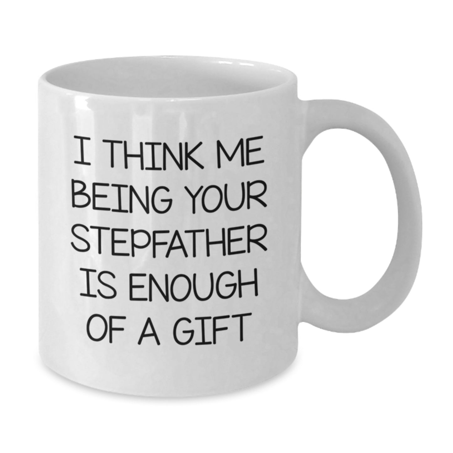 Funny Stepfather Gift White Coffee Mug - I Think Me Being Your Stepfather Is Enough Of A Gift, Gifts for Stepfather from Men, Unique Graduation Unique Gifts - Additional