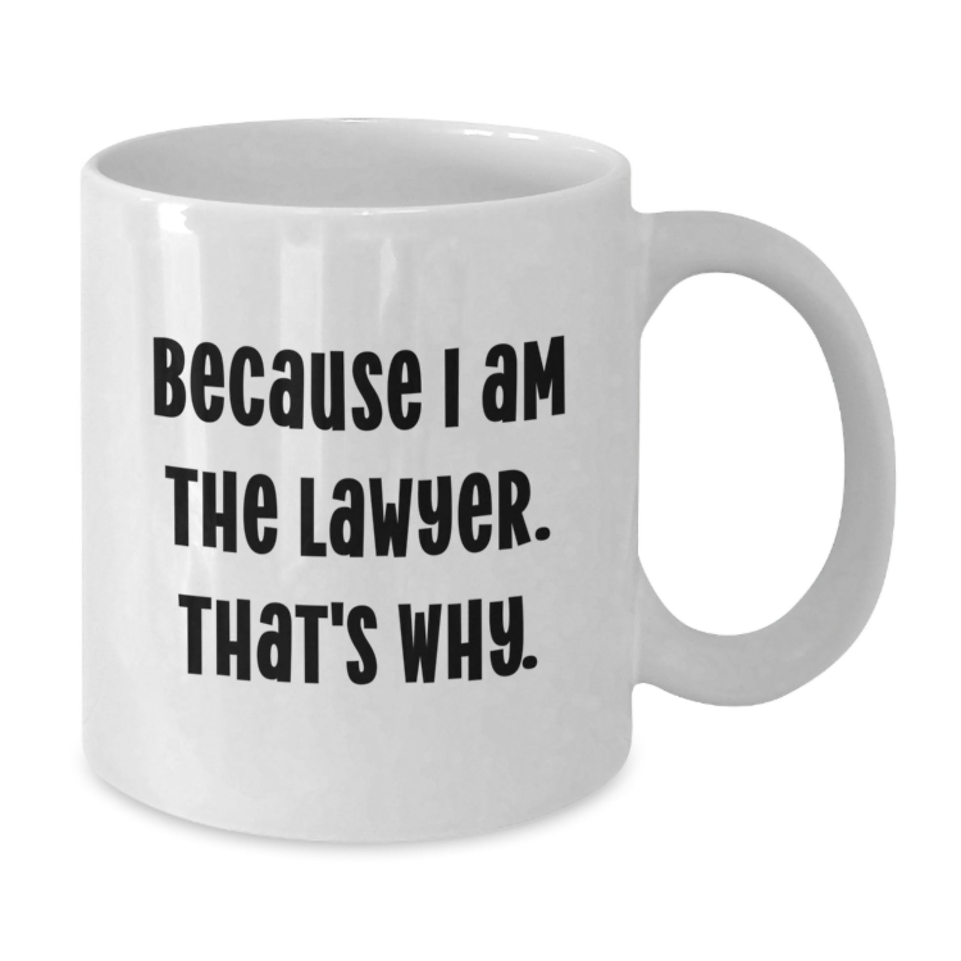 Funny Lawyer Gifts, Because I Am The Lawyer. That's Why., White Coffee Mug for Birthday, Gifts from Men to Lawyer, Unique Birthday Unique Gifts - Additional