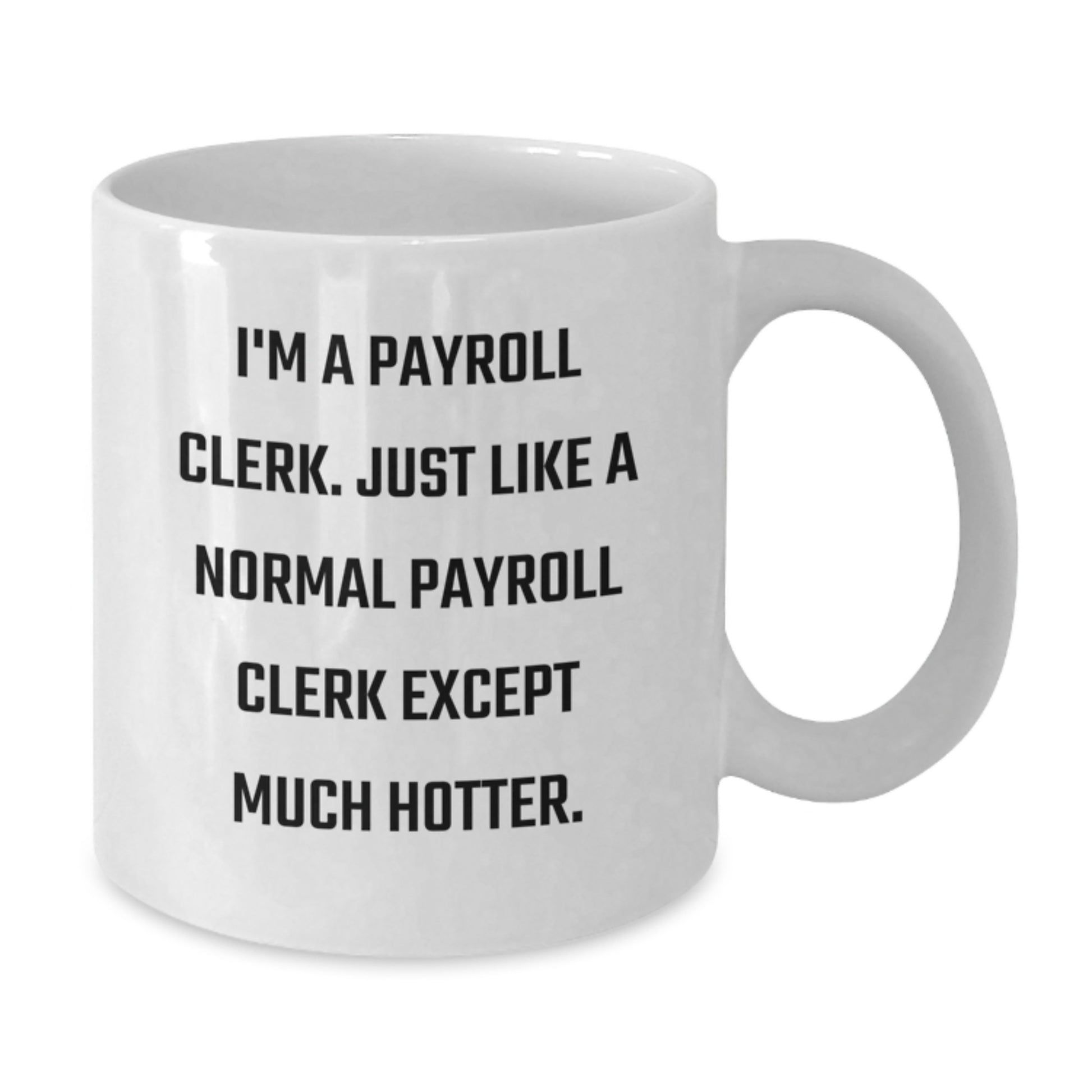 Funny Payroll Clerk Gifts for Men, 'I'm A Payroll Clerk. Just Like A Normal Payroll Clerk Except Much Hotter.' White Coffee Mug, Father's Day Unique Gift Ideas from Friends - Additional