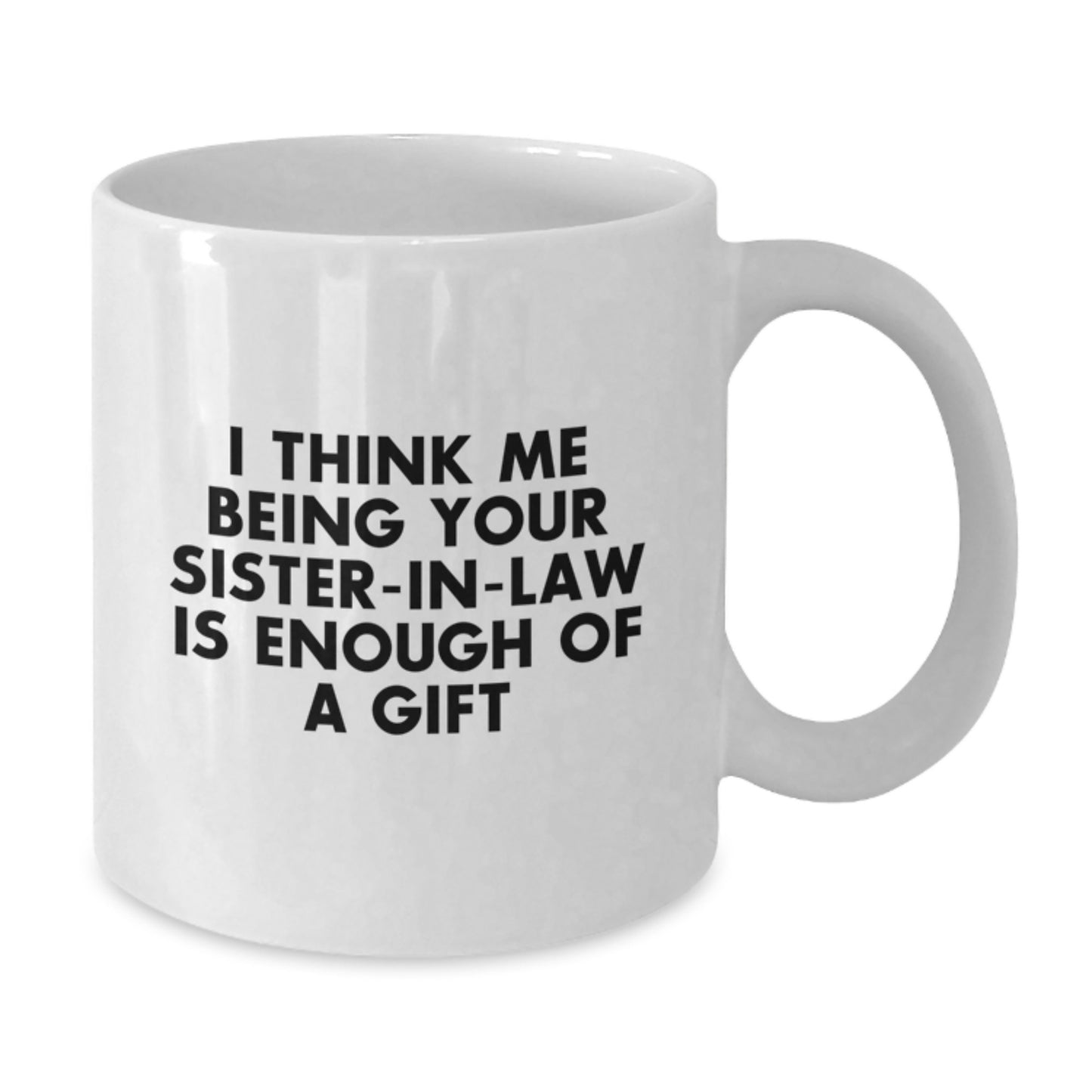 Funny Sister-in-law Gifts from Family - I Think Me Being Your Sister-in-law Is Enough Of A Gift, White Coffee Mug for Sister-in-law, Graduation Unique Gifts, Funny White Coffee Mug - Additional