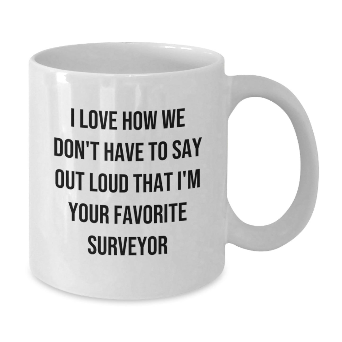 Funny Surveyor Gifts, White Coffee Mug, I Love How We Don't Have To Say Out Loud That I'm Your Favorite Surveyor, Unique Graduation Gifts for Men - Additional