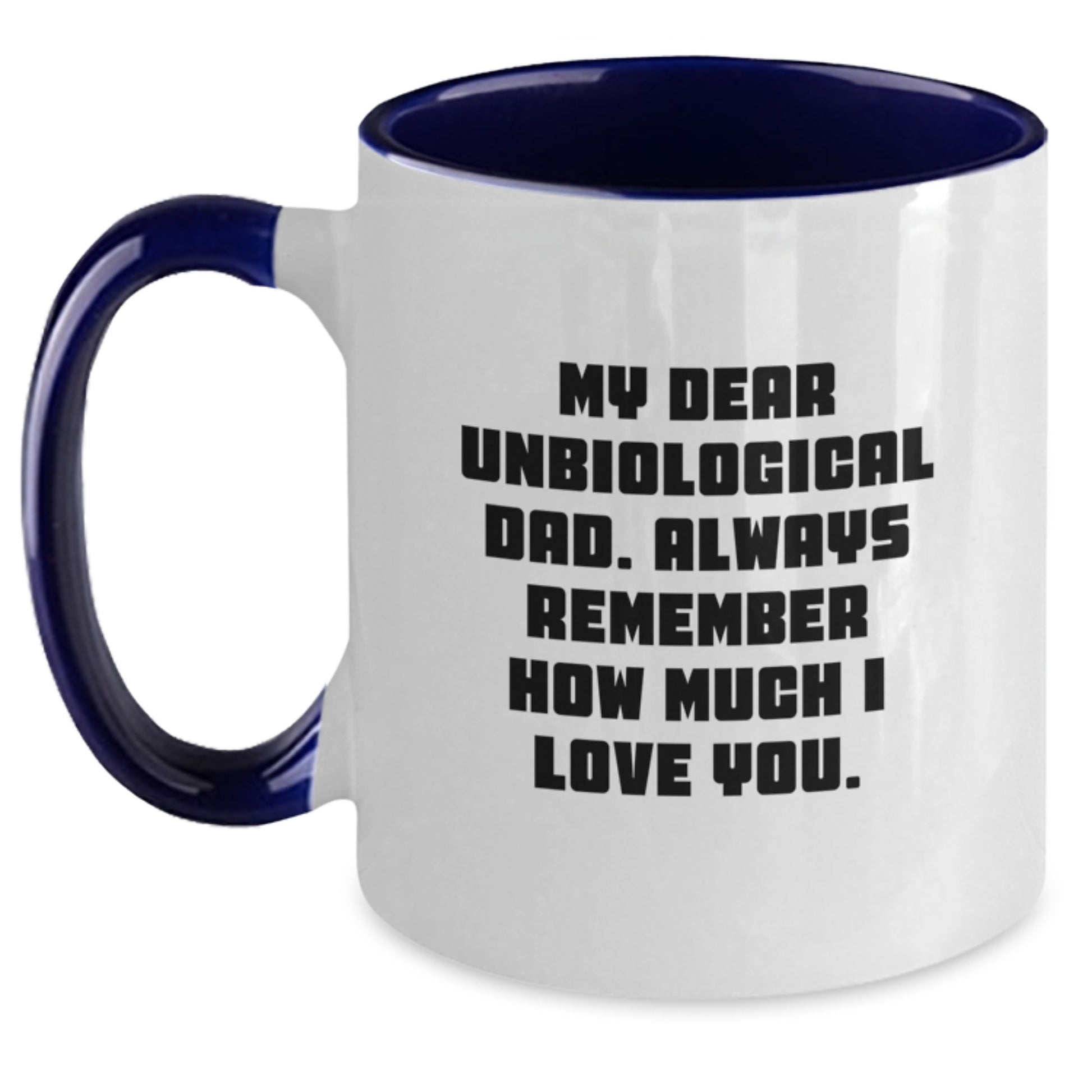Funny Unbiological Dad Gifts from Family, Unique Two Tone Coffee Mug with My Dear Unbiological Dad. Always Remember How Much I Love You. Quote on Mother's Day - Main