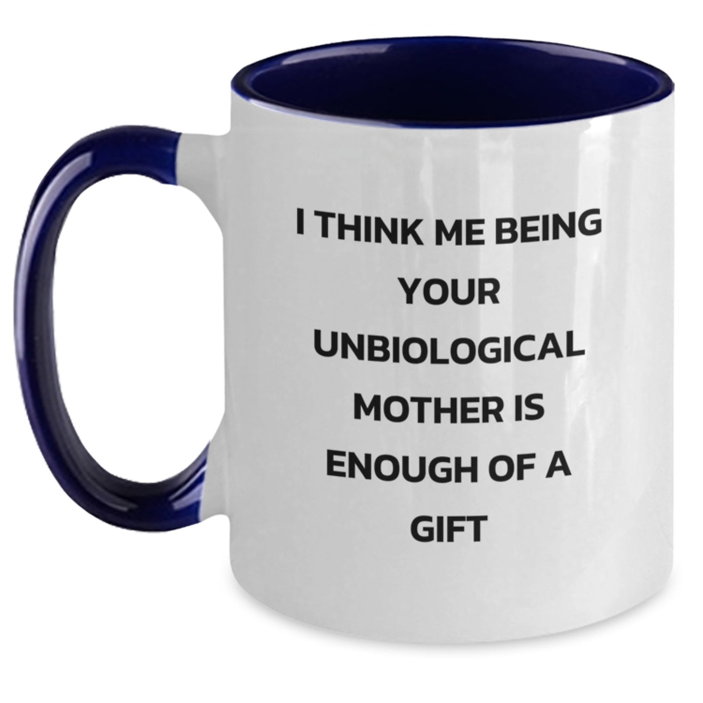 Funny Unbiological Mother Gifts from Family, Unique Two Tone Coffee Mugs for Graduation - I Think Me Being Your Unbiological Mother Is Enough Of A Gift - Main