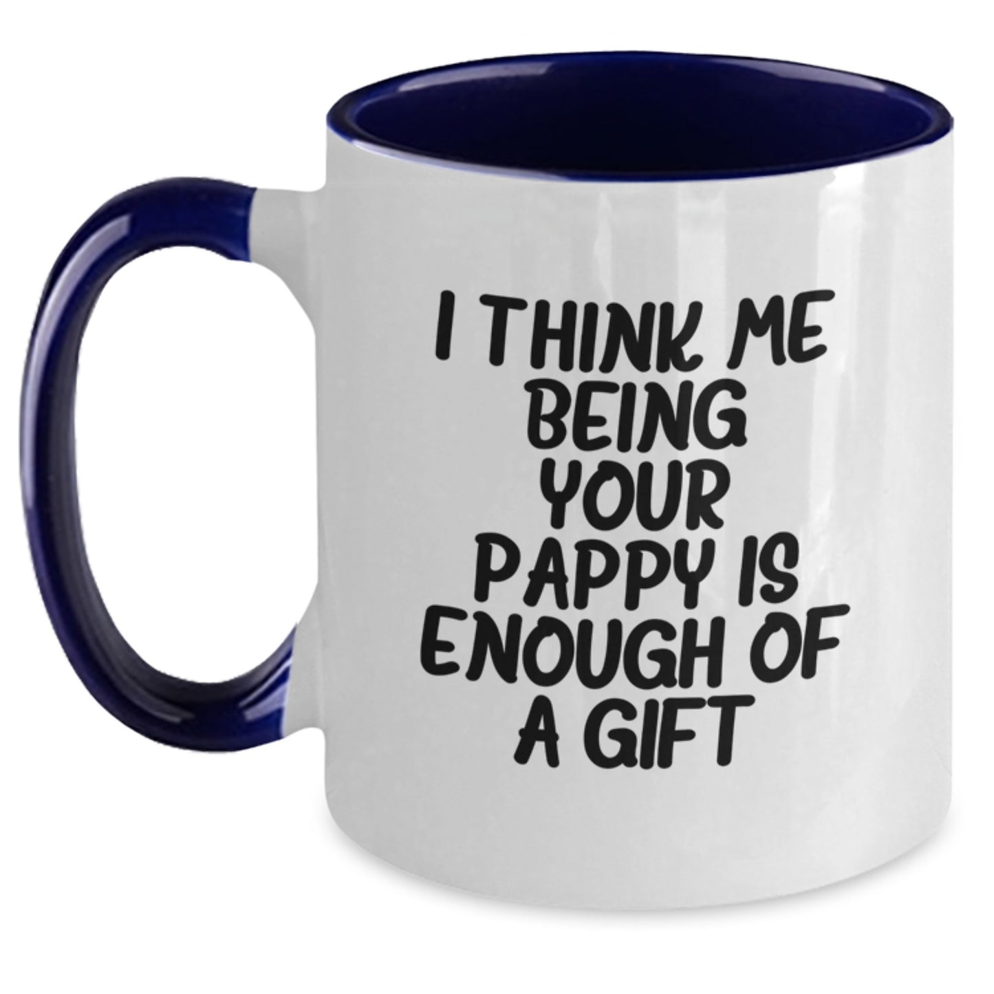 Funny Gifts from Pappy to Family - Unique Two Tone Coffee Mug for Graduation - I Think Me Being Your Pappy Is Enough Of A Gift - Main